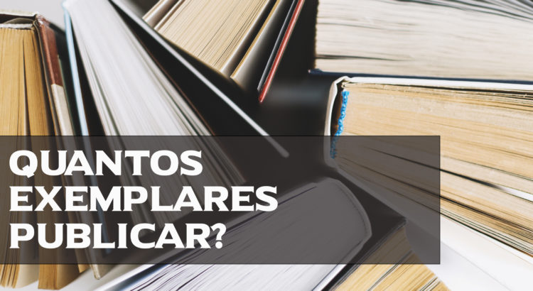 Quantos exemplares publicar? 3 perguntas que todo autor deve se fazer!