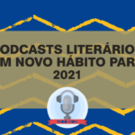 Podcasts literários: um novo hábito para 2021